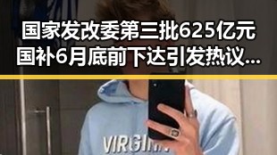 国家发改委第三批625亿元国补6月底前下达引发热议,男子借走14根金条后失联真相令人震惊